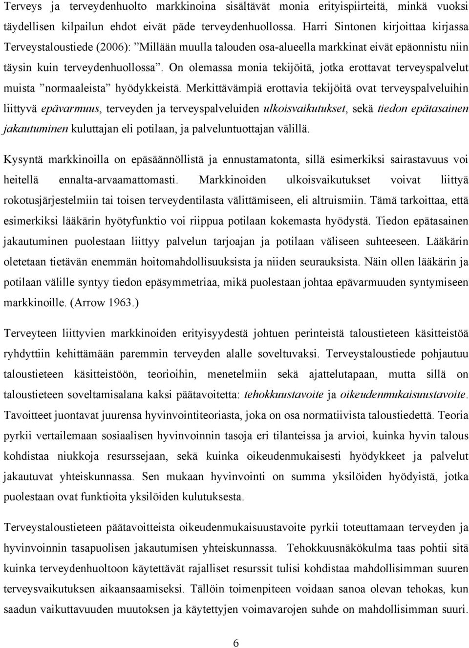 On olemassa monia tekijöitä, jotka erottavat terveyspalvelut muista normaaleista hyödykkeistä.