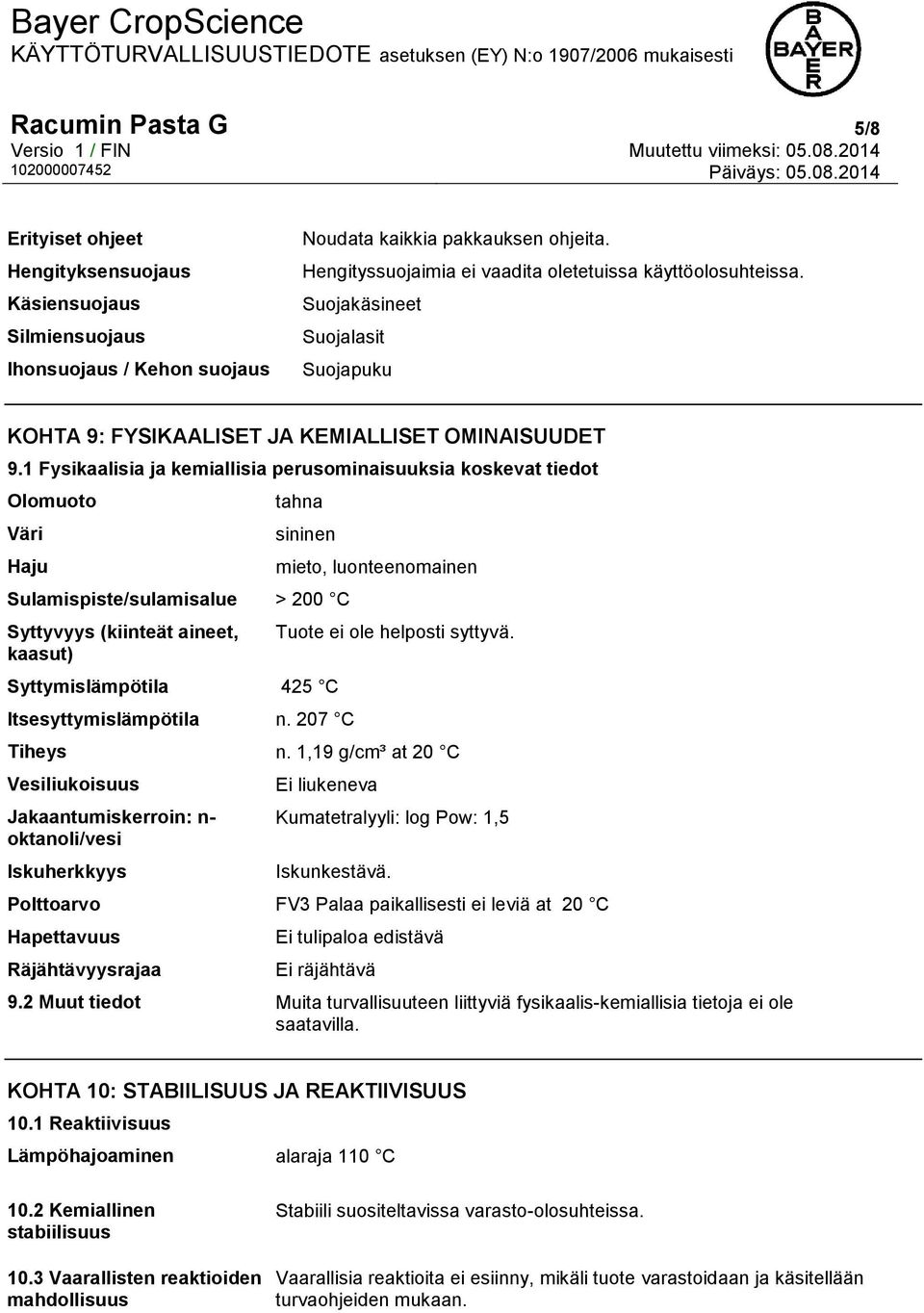 1 Fysikaalisia ja kemiallisia perusominaisuuksia koskevat tiedot Olomuoto Väri Haju tahna sininen Sulamispiste/sulamisalue > 200 C Syttyvyys (kiinteät aineet, kaasut) Syttymislämpötila 425 C