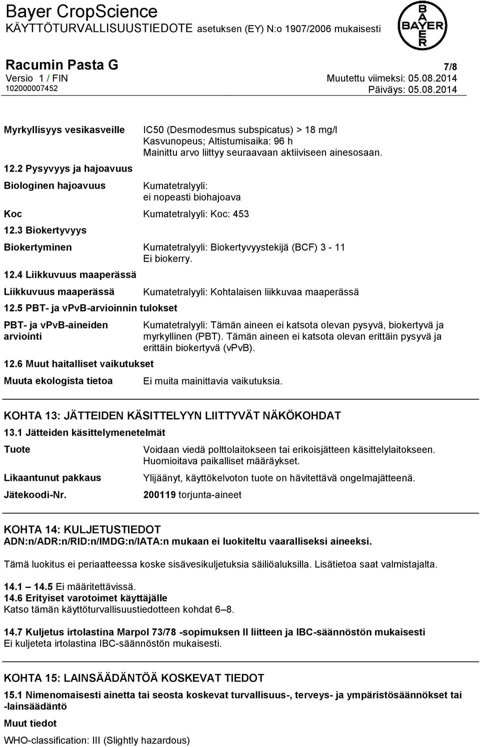 Kumatetralyyli: ei nopeasti biohajoava Koc Kumatetralyyli: Koc: 453 12.3 Biokertyvyys Biokertyminen Kumatetralyyli: Biokertyvyystekijä (BCF) 3-11 Ei biokerry. 12.4 Liikkuvuus maaperässä Liikkuvuus maaperässä 12.