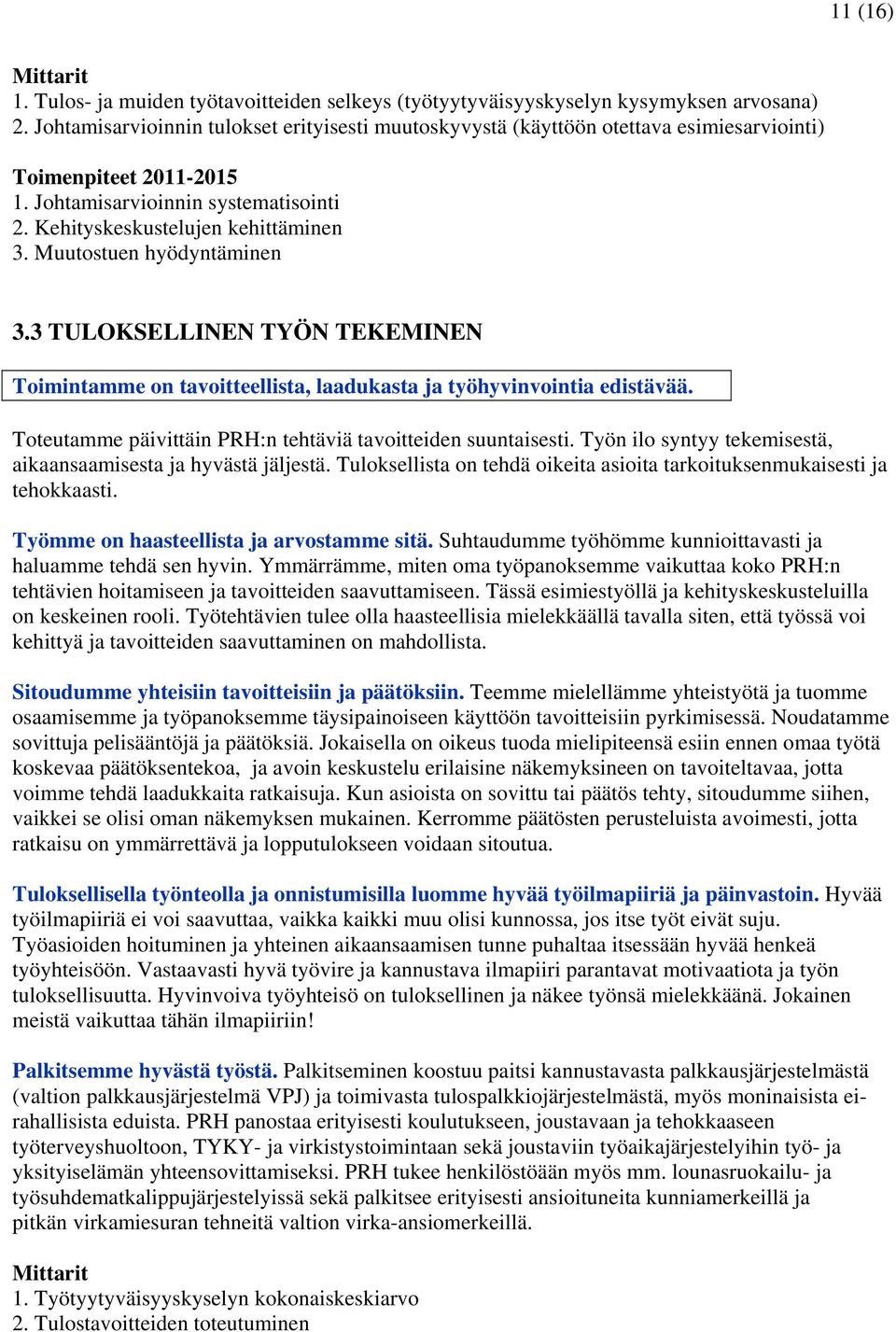 Muutostuen hyödyntäminen 3.3 TULOKSELLINEN TYÖN TEKEMINEN Toimintamme on tavoitteellista, laadukasta ja työhyvinvointia edistävää. Toteutamme päivittäin PRH:n tehtäviä tavoitteiden suuntaisesti.