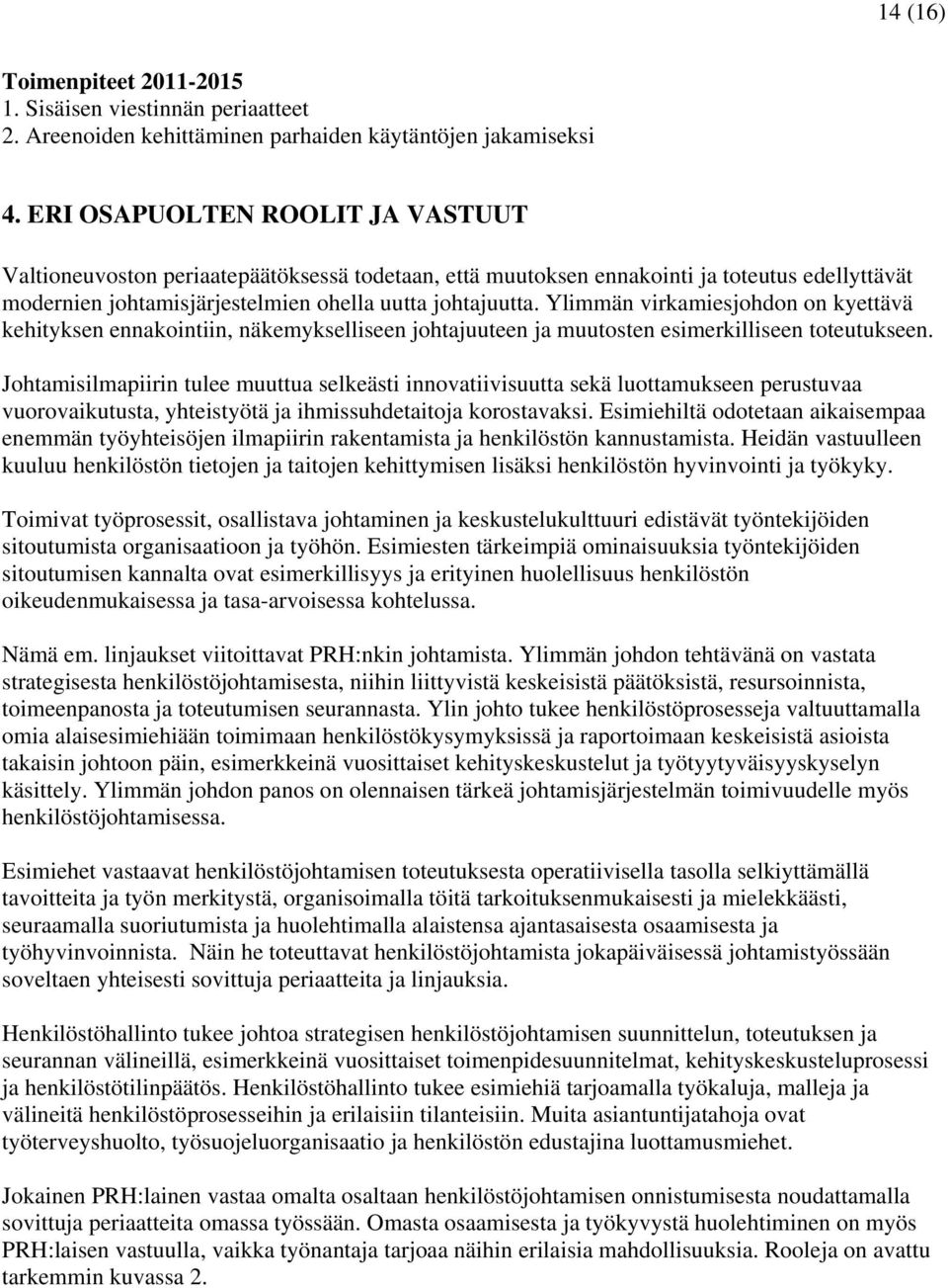 Ylimmän virkamiesjohdon on kyettävä kehityksen ennakointiin, näkemykselliseen johtajuuteen ja muutosten esimerkilliseen toteutukseen.