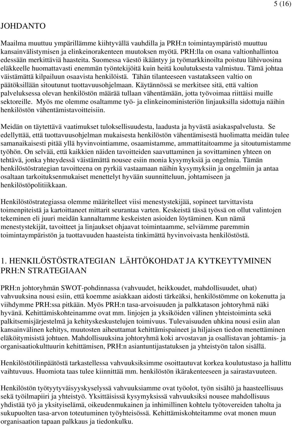 Suomessa väestö ikääntyy ja työmarkkinoilta poistuu lähivuosina eläkkeelle huomattavasti enemmän työntekijöitä kuin heitä koulutuksesta valmistuu.