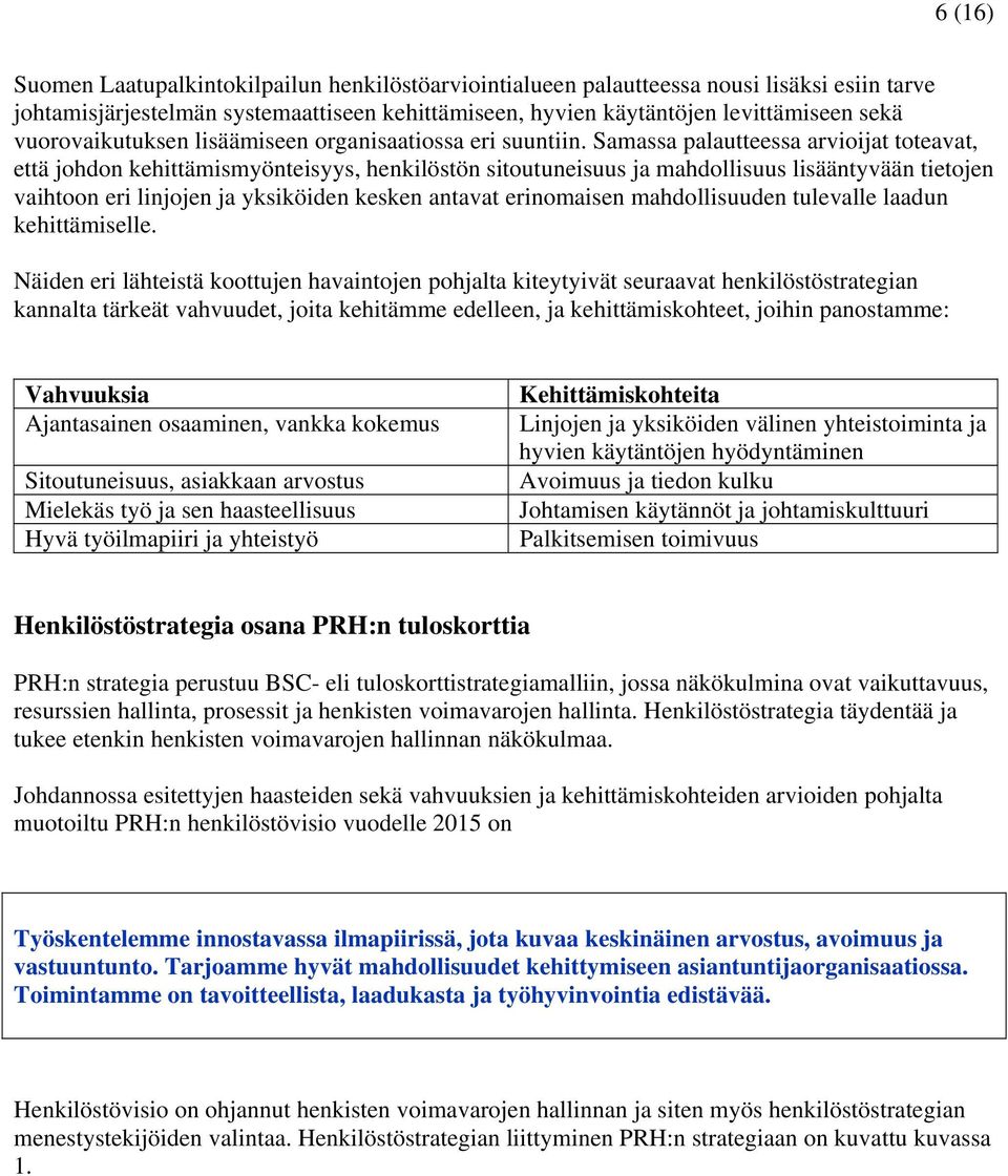 Samassa palautteessa arvioijat toteavat, että johdon kehittämismyönteisyys, henkilöstön sitoutuneisuus ja mahdollisuus lisääntyvään tietojen vaihtoon eri linjojen ja yksiköiden kesken antavat