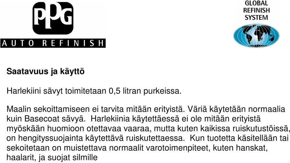 Harlekiinia käytettäessä ei ole mitään erityistä myöskään huomioon otettavaa vaaraa, mutta kuten kaikissa
