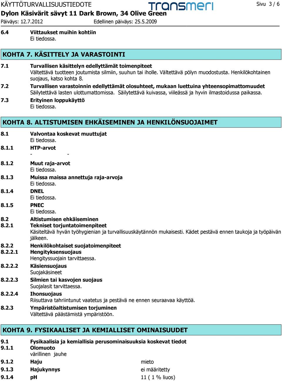 2 Turvallisen varastoinnin edellyttämät olosuhteet, mukaan luettuina yhteensopimattomuudet Säilytettävä lasten ulottumattomissa. Säilytettävä kuivassa, viileässä ja hyvin ilmastoidussa paikassa. 7.