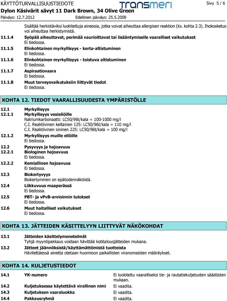 1.7 Aspiraatiovaara 11.1.8 Muut terveysvaikutuksiin liittyvät tiedot KOHTA 12. TIEDOT VAARALLISUUDESTA YMPÄRISTÖLLE 12.1 Myrkyllisyys 12.1.1 Myrkyllisyys vesieliöille Natriumkarbonaatti: LC50/96t/kala = 100-1000 mg/l C.