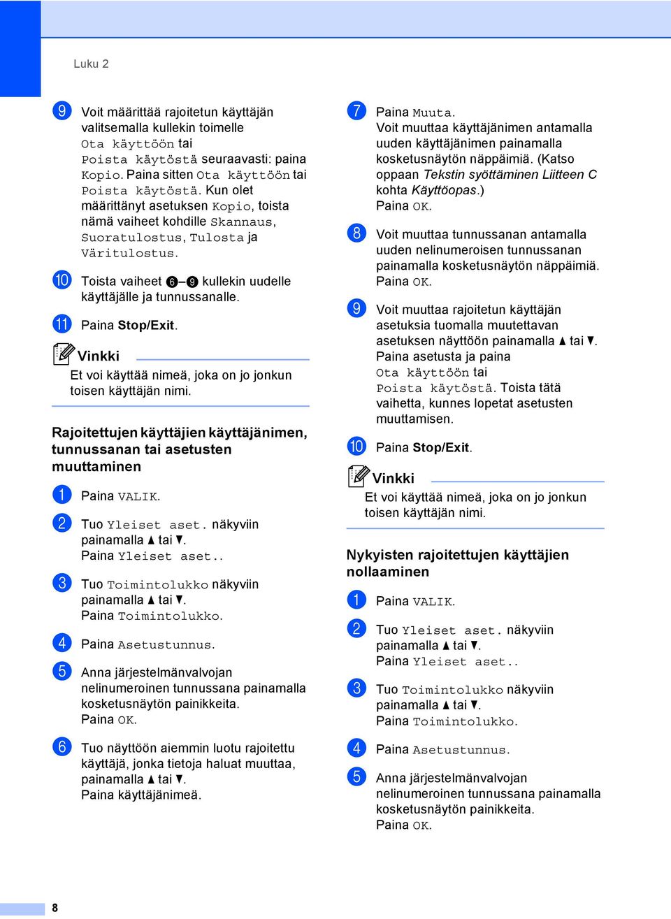 k Paina Stop/Exit. Vinkki Et voi käyttää nimeä, joka on jo jonkun toisen käyttäjän nimi. Rajoitettujen käyttäjien käyttäjänimen, tunnussanan tai asetusten muuttaminen a Paina VALIK.