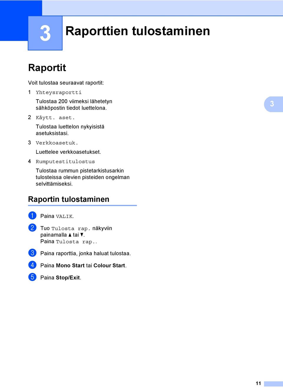 4 Rumputestitulostus Tulostaa rummun pistetarkistusarkin tulosteissa olevien pisteiden ongelman selvittämiseksi.