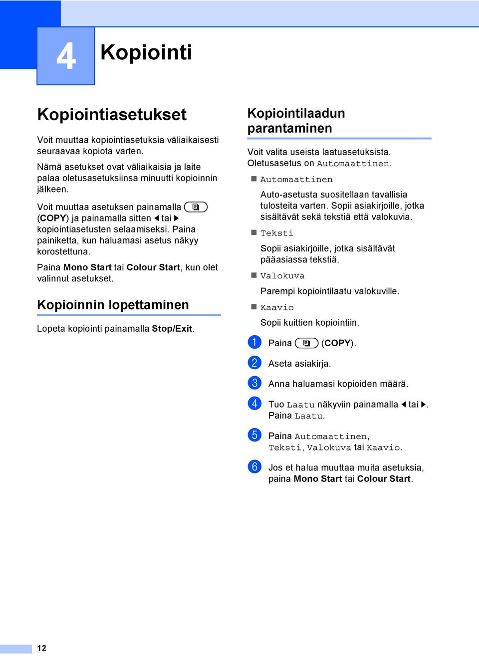 Paina painiketta, kun haluamasi asetus näkyy korostettuna. Paina Mono Start tai Colour Start, kun olet valinnut asetukset. Kopioinnin lopettaminen 4 Lopeta kopiointi painamalla Stop/Exit.