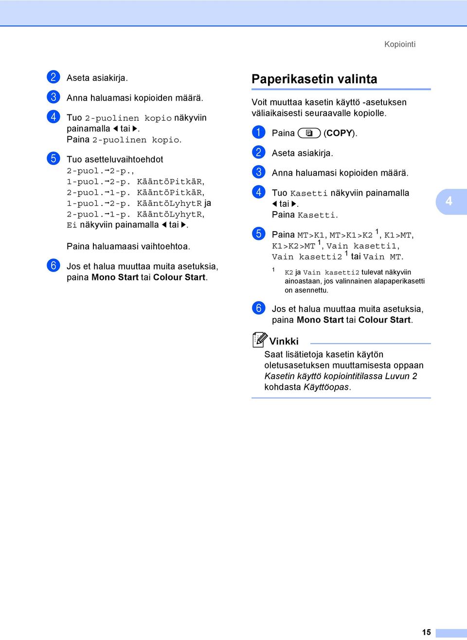 f Jos et halua muuttaa muita asetuksia, paina Mono Start tai Colour Start. Paperikasetin valinta 4 Voit muuttaa kasetin käyttö -asetuksen väliaikaisesti seuraavalle kopiolle. a Paina (COPY).