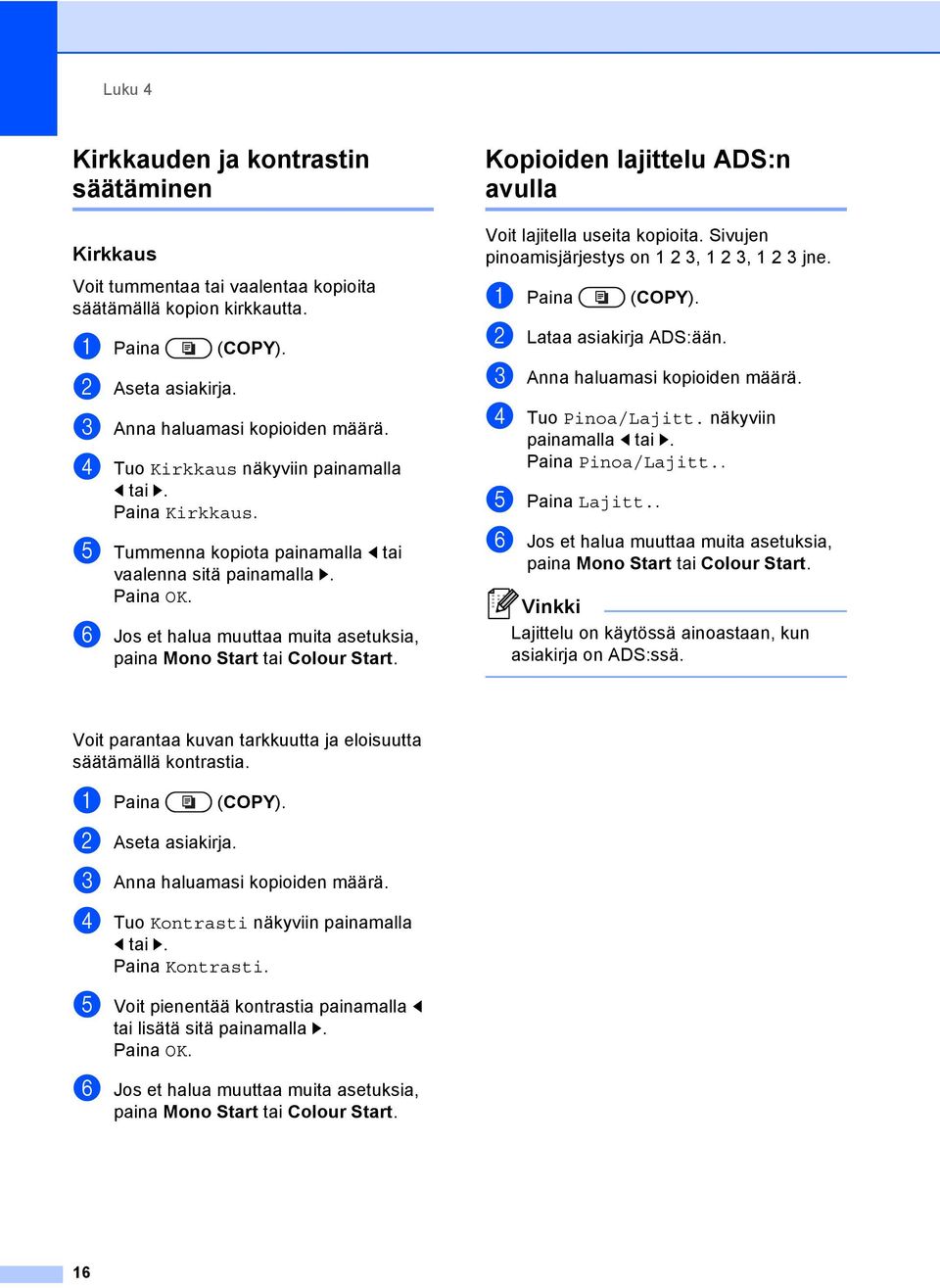 f Jos et halua muuttaa muita asetuksia, paina Mono Start tai Colour Start. Kopioiden lajittelu ADS:n avulla 4 Voit lajitella useita kopioita. Sivujen pinoamisjärjestys on 3, 3, 3 jne. a Paina (COPY).