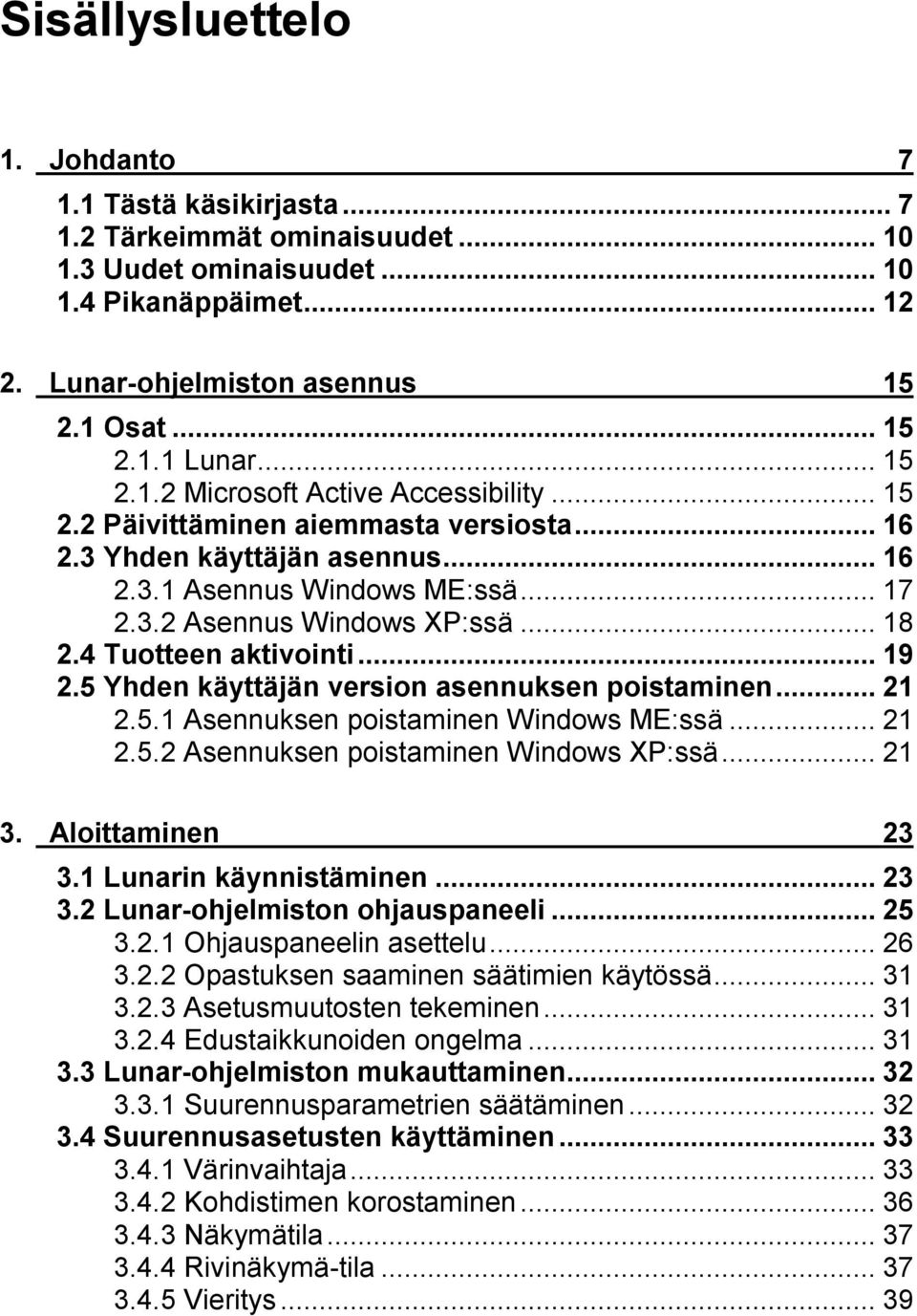 4 Tuotteen aktivointi...19 2.5 Yhden käyttäjän version asennuksen poistaminen...21 2.5.1 Asennuksen poistaminen Windows ME:ssä...21 2.5.2 Asennuksen poistaminen Windows XP:ssä...21 3.