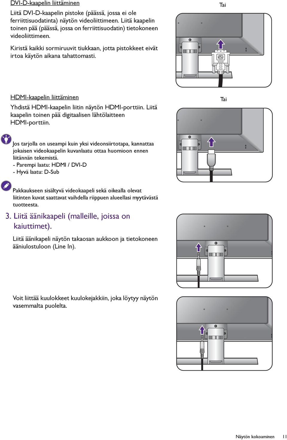 HDMI-kaapelin liittäminen Yhdistä HDMI-kaapelin liitin näytön HDMI-porttiin. Liitä kaapelin toinen pää digitaalisen lähtölaitteen HDMI-porttiin.