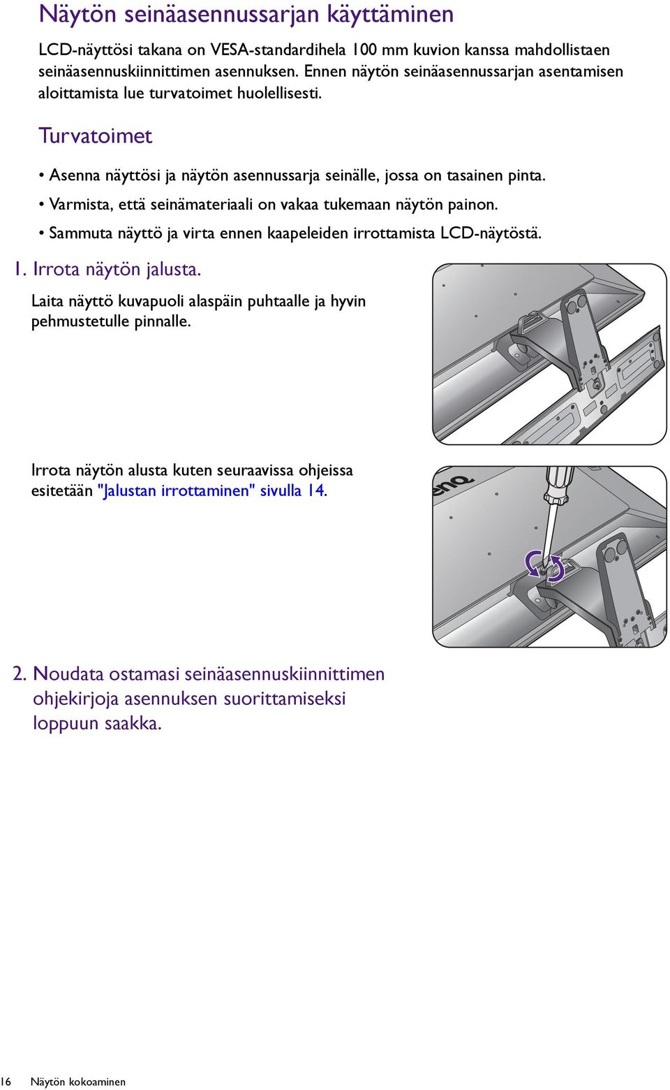 Varmista, että seinämateriaali on vakaa tukemaan näytön painon. Sammuta näyttö ja virta ennen kaapeleiden irrottamista LCD-näytöstä. 1. Irrota näytön jalusta.