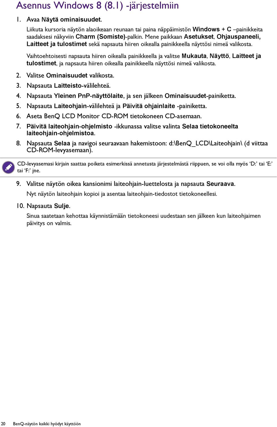 Vaihtoehtoisesti napsauta hiiren oikealla painikkeella ja valitse Mukauta, Näyttö, Laitteet ja tulostimet, ja napsauta hiiren oikealla painikkeella näyttösi nimeä valikosta. 2.