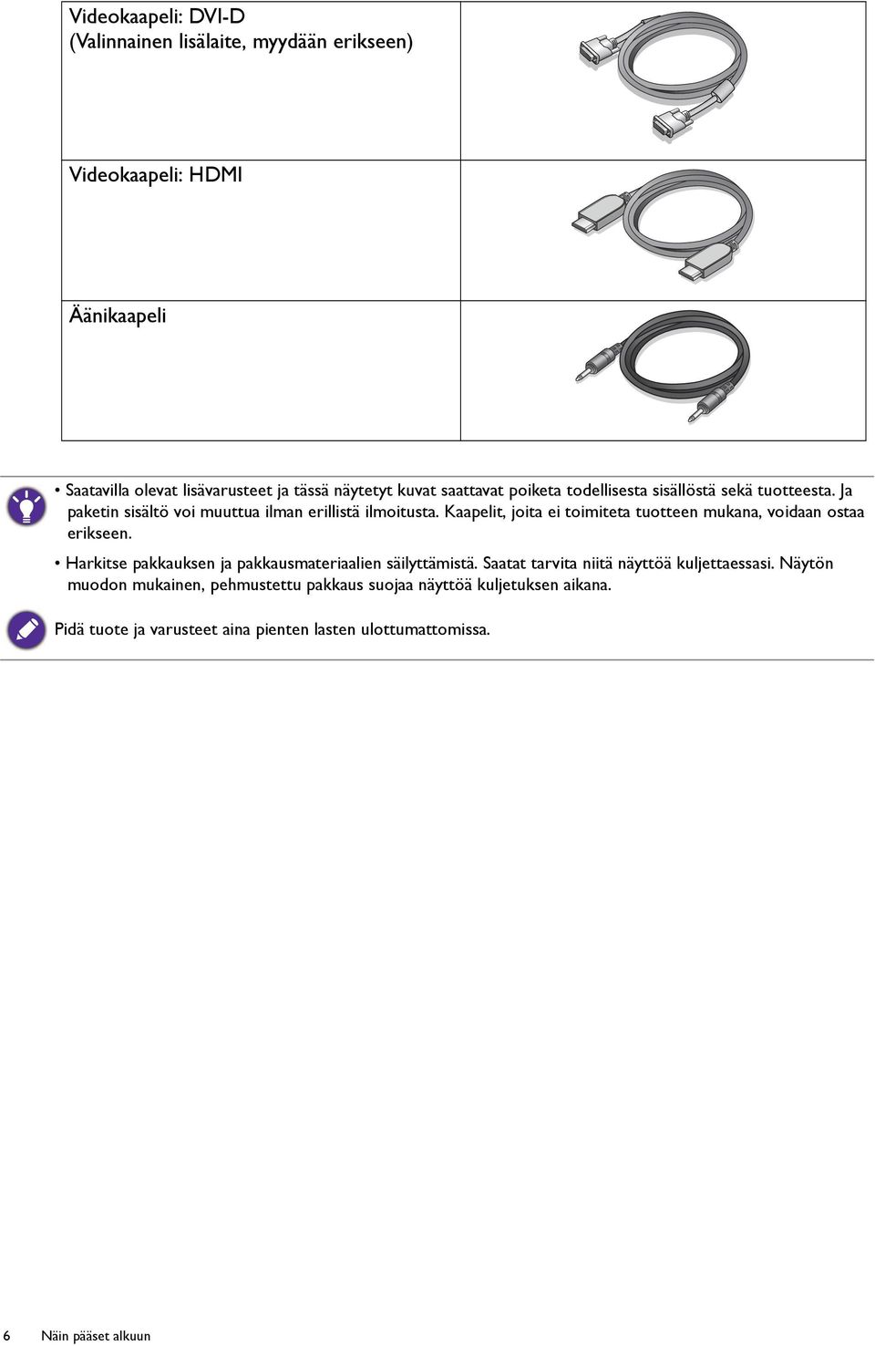 Kaapelit, joita ei toimiteta tuotteen mukana, voidaan ostaa erikseen. Harkitse pakkauksen ja pakkausmateriaalien säilyttämistä.