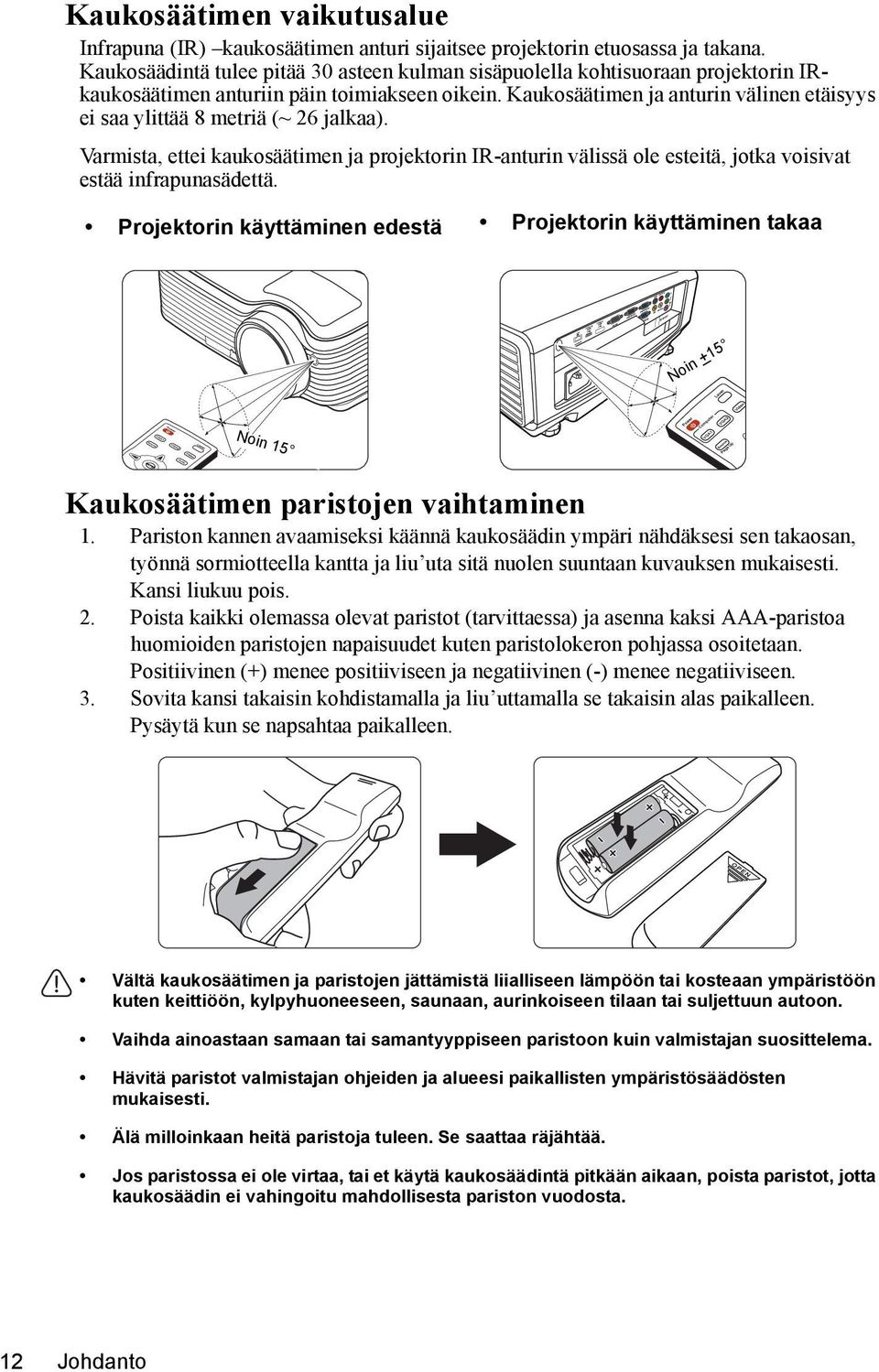 Kaukosäätimen ja anturin välinen etäisyys ei saa ylittää 8 metriä (~ 26 jalkaa). Varmista, ettei kaukosäätimen ja projektorin IR-anturin välissä ole esteitä, jotka voisivat estää infrapunasädettä.