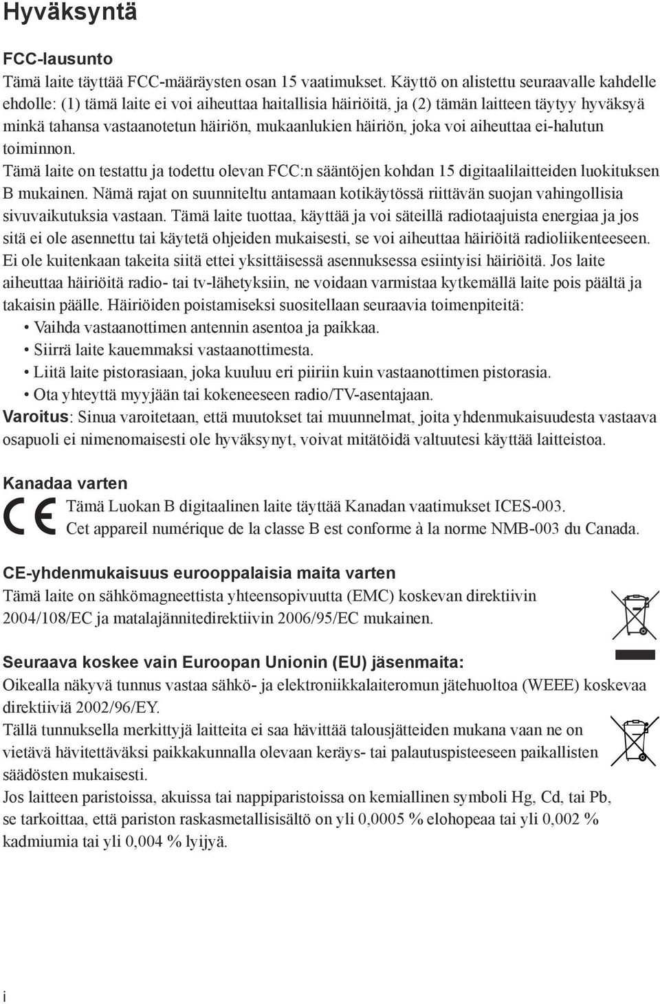 häiriön, joka voi aiheuttaa ei-halutun toiminnon. Tämä laite on testattu ja todettu olevan FCC:n sääntöjen kohdan 15 digitaalilaitteiden luokituksen B mukainen.