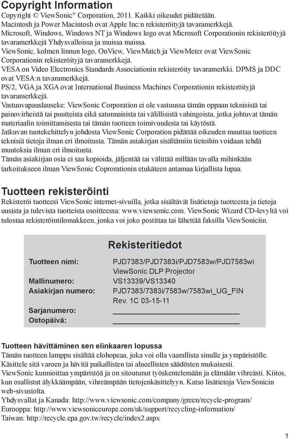 ViewSonic, kolmen linnun logo, OnView, ViewMatch ja ViewMeter ovat ViewSonic Corporationin rekisteröityjä tavaramerkkejä. VESA on Video Electronics Standards Associationin rekisteröity tavaramerkki.