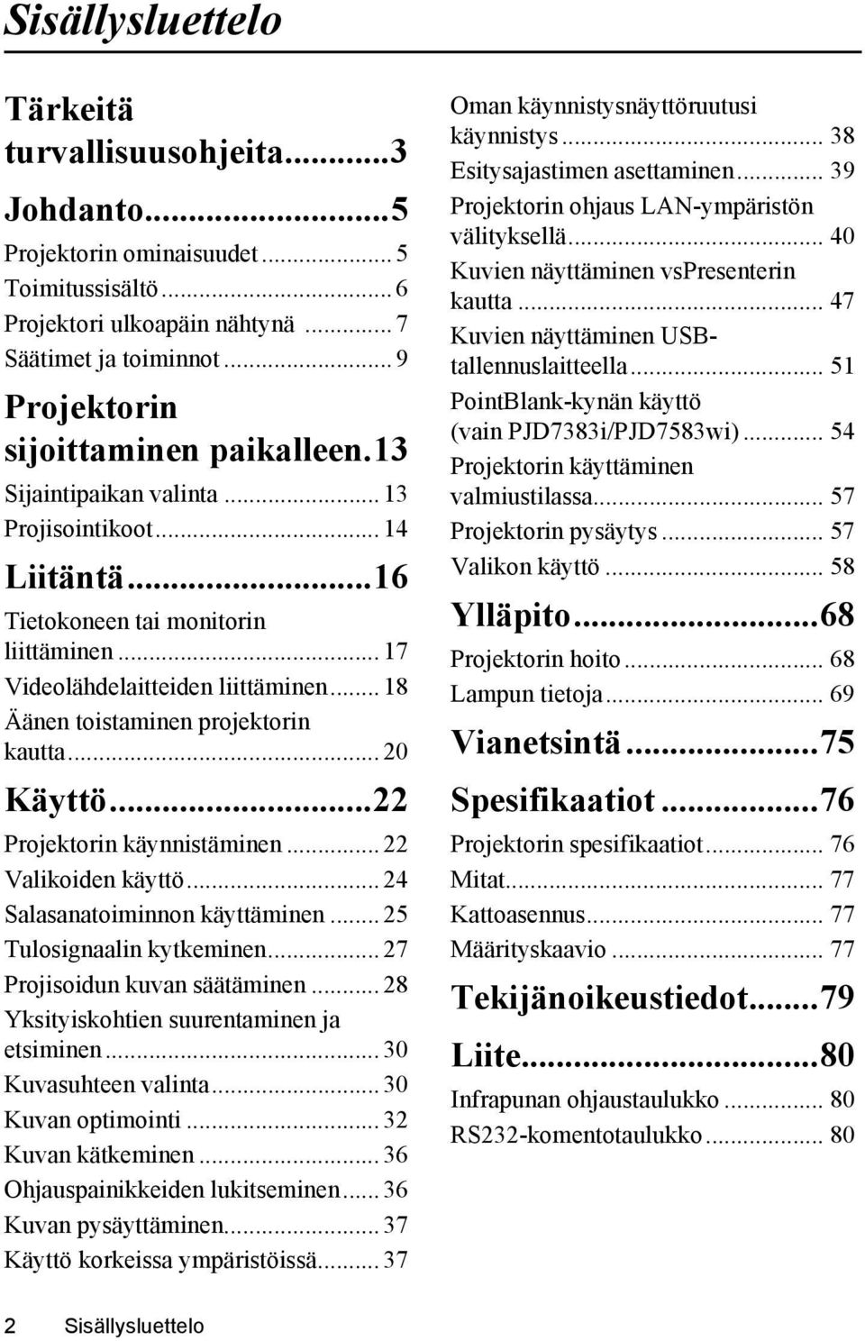 .. 18 Äänen toistaminen projektorin kautta... 20 Käyttö...22 Projektorin käynnistäminen... 22 Valikoiden käyttö... 24 Salasanatoiminnon käyttäminen... 25 Tulosignaalin kytkeminen.