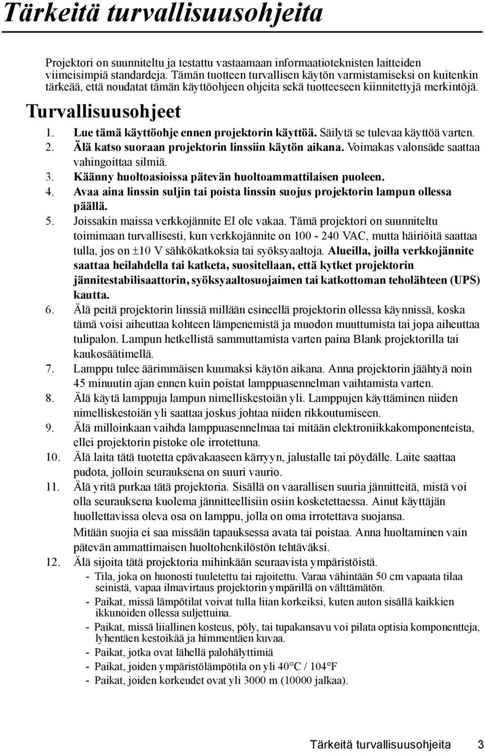 Lue tämä käyttöohje ennen projektorin käyttöä. Säilytä se tulevaa käyttöä varten. 2. Älä katso suoraan projektorin linssiin käytön aikana. Voimakas valonsäde saattaa vahingoittaa silmiä. 3.