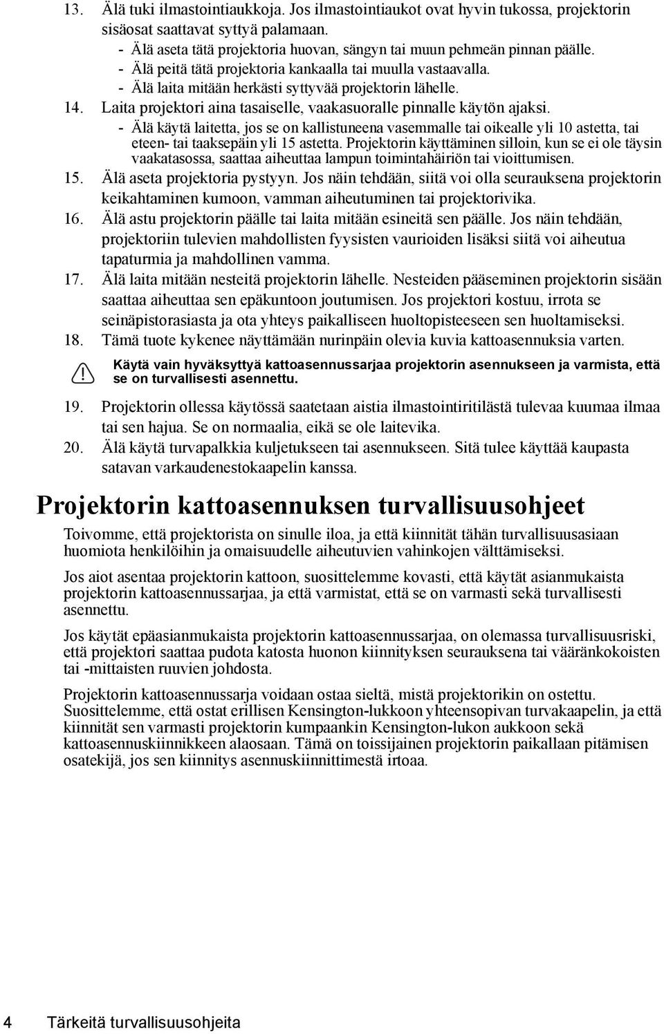 - Älä käytä laitetta, jos se on kallistuneena vasemmalle tai oikealle yli 10 astetta, tai eteen- tai taaksepäin yli 15 astetta.