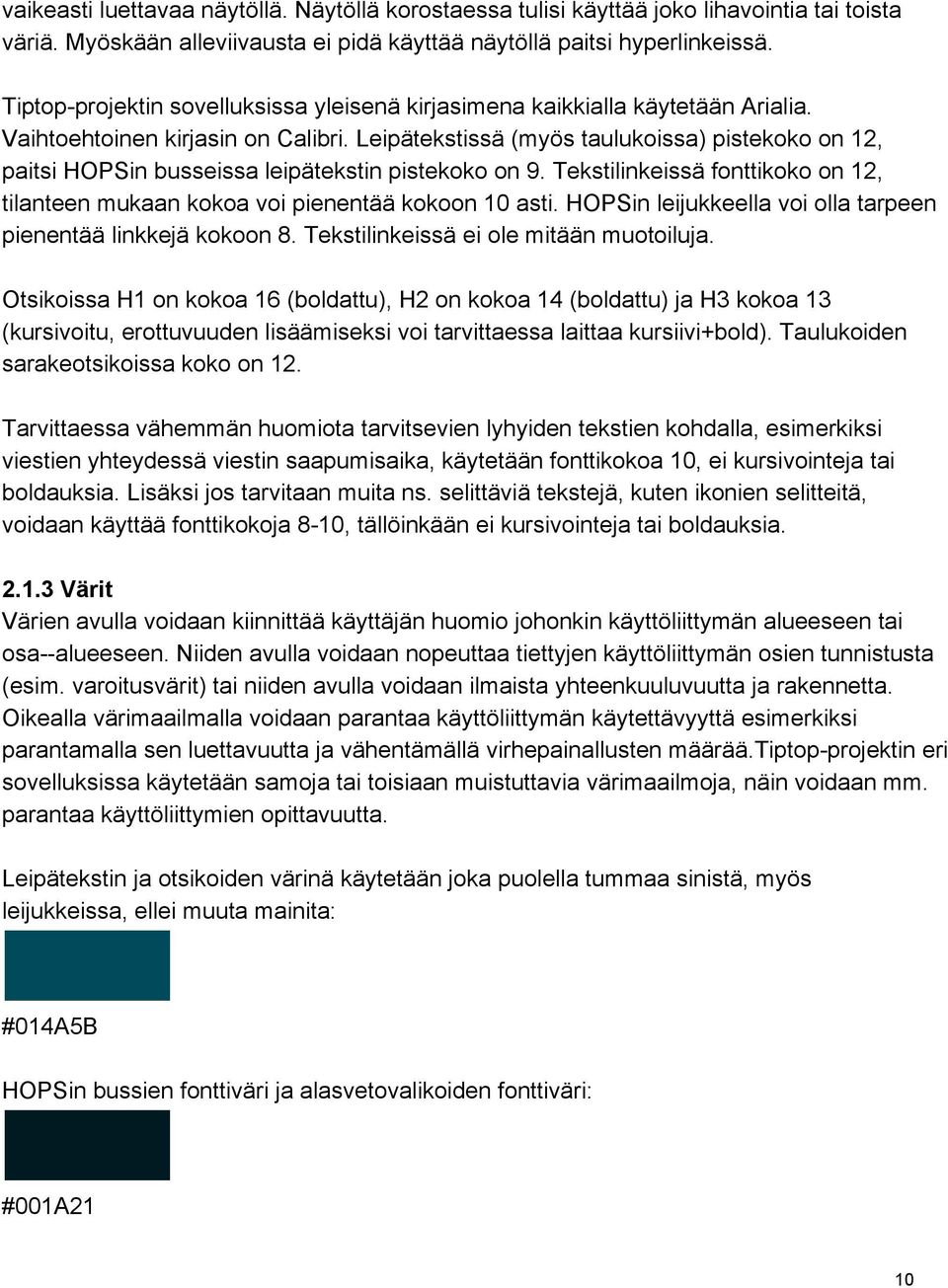 Leipätekstissä (myös taulukoissa) pistekoko on 12, paitsi HOPSin busseissa leipätekstin pistekoko on 9. Tekstilinkeissä fonttikoko on 12, tilanteen mukaan kokoa voi pienentää kokoon 10 asti.