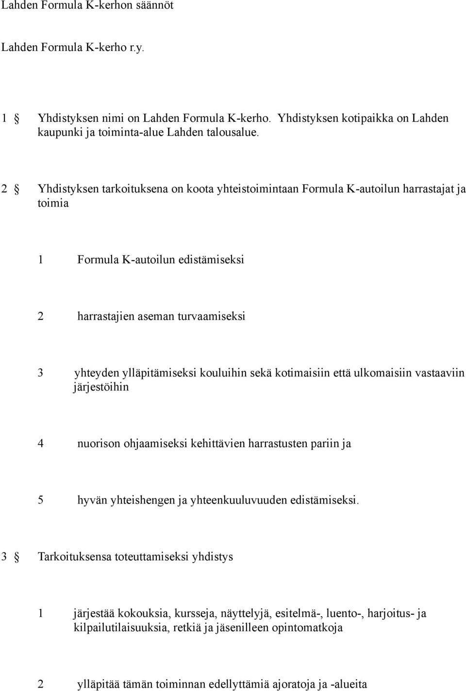 kouluihin sekä kotimaisiin että ulkomaisiin vastaaviin järjestöihin 4 nuorison ohjaamiseksi kehittävien harrastusten pariin ja 5 hyvän yhteishengen ja yhteenkuuluvuuden edistämiseksi.