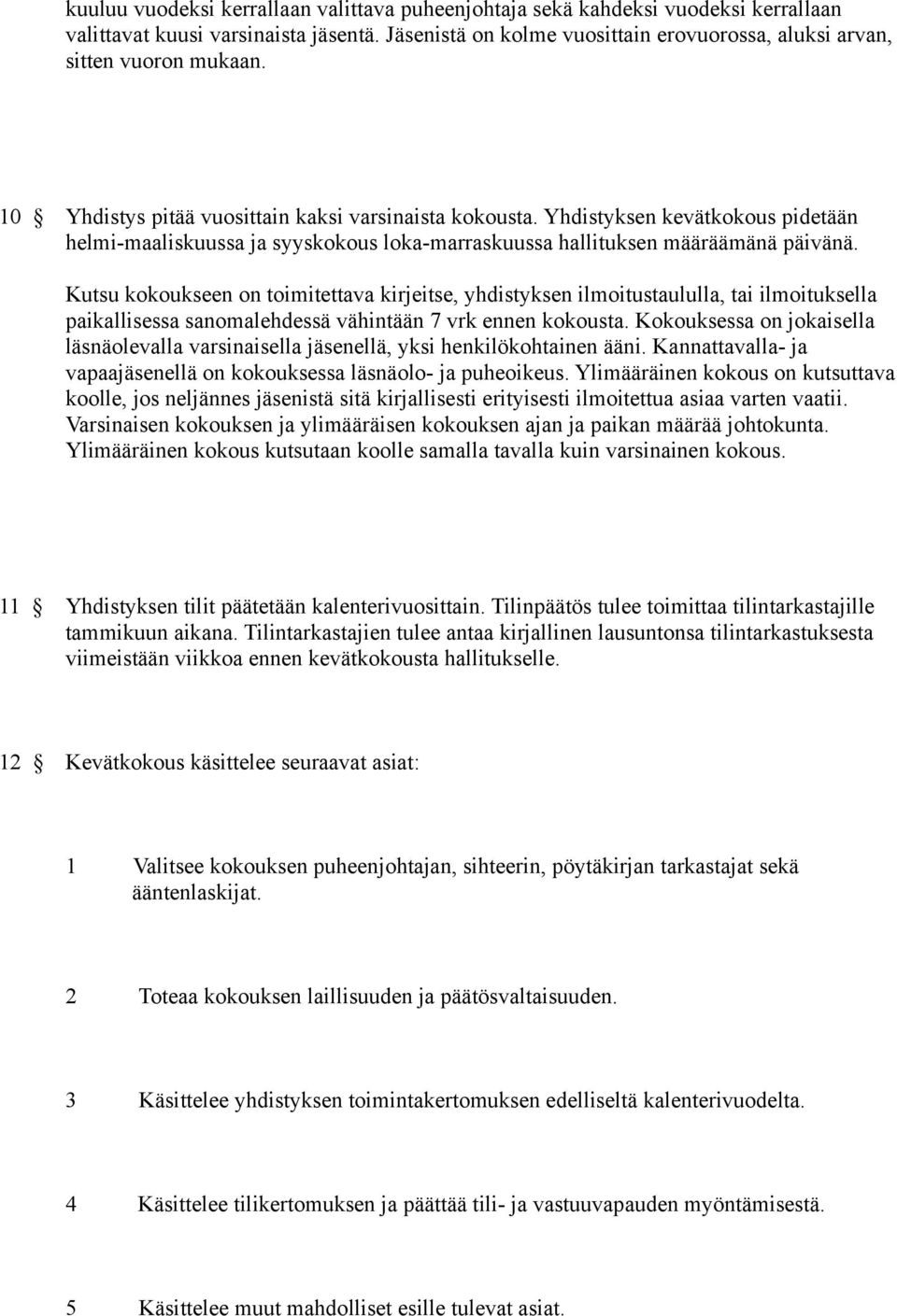 Yhdistyksen kevätkokous pidetään helmi-maaliskuussa ja syyskokous loka-marraskuussa hallituksen määräämänä päivänä.