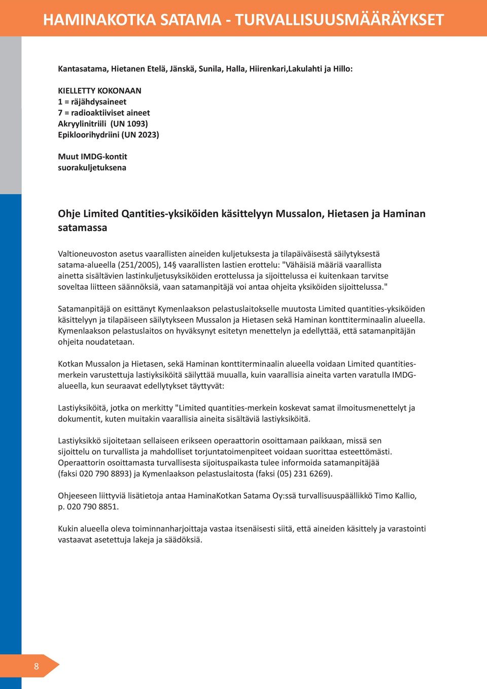 tilapäiväisestä säilytyksestä satama-alueella (251/2005), 14 vaarallisten lastien erottelu: "Vähäisiä määriä vaarallista ainetta sisältävien lastinkuljetusyksiköiden erottelussa ja sijoittelussa ei