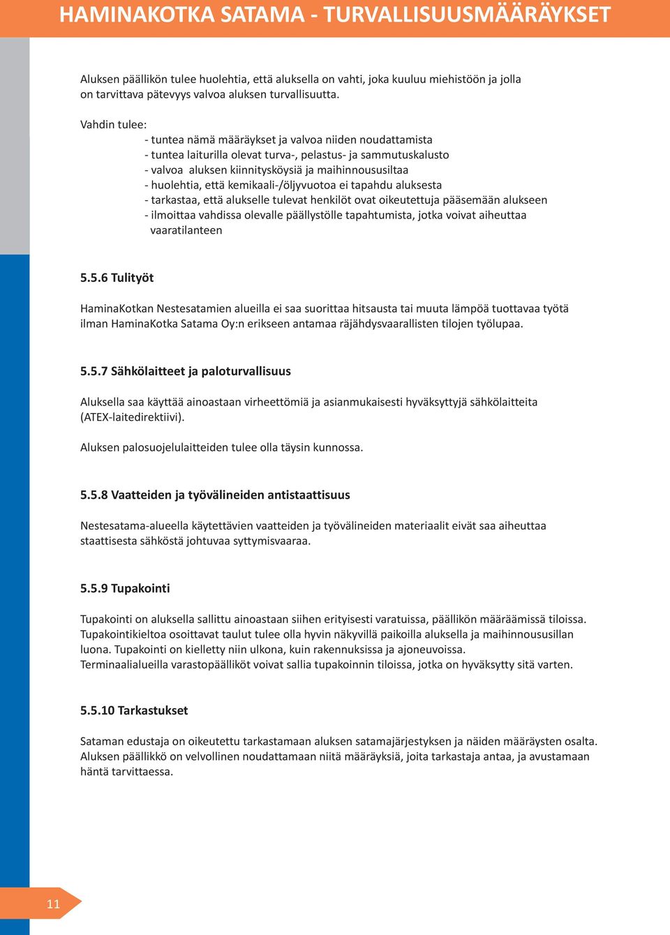 huolehtia, että kemikaali-/öljyvuotoa ei tapahdu aluksesta - tarkastaa, että alukselle tulevat henkilöt ovat oikeutettuja pääsemään alukseen - ilmoittaa vahdissa olevalle päällystölle tapahtumista,