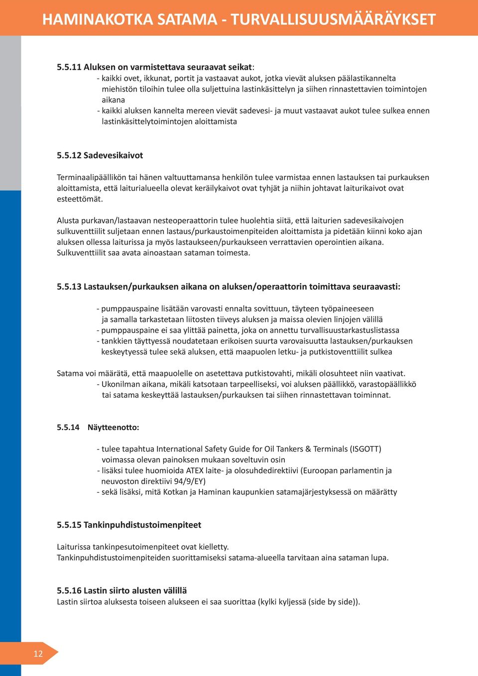 5.12 Sadevesikaivot Terminaalipäällikön tai hänen valtuuttamansa henkilön tulee varmistaa ennen lastauksen tai purkauksen aloittamista, että laiturialueella olevat keräilykaivot ovat tyhjät ja niihin