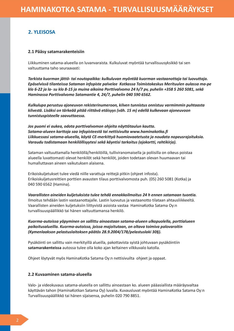 Epäselvissä tilanteissa Sataman infopiste palvelee Kotkassa Toimistokeskus Merituulen aulassa ma-pe klo 6-22 ja la- su klo 8-15 ja muina aikoina Porttivalvomo 24 h/7 pv, puhelin +358 5 260 5081, sekä