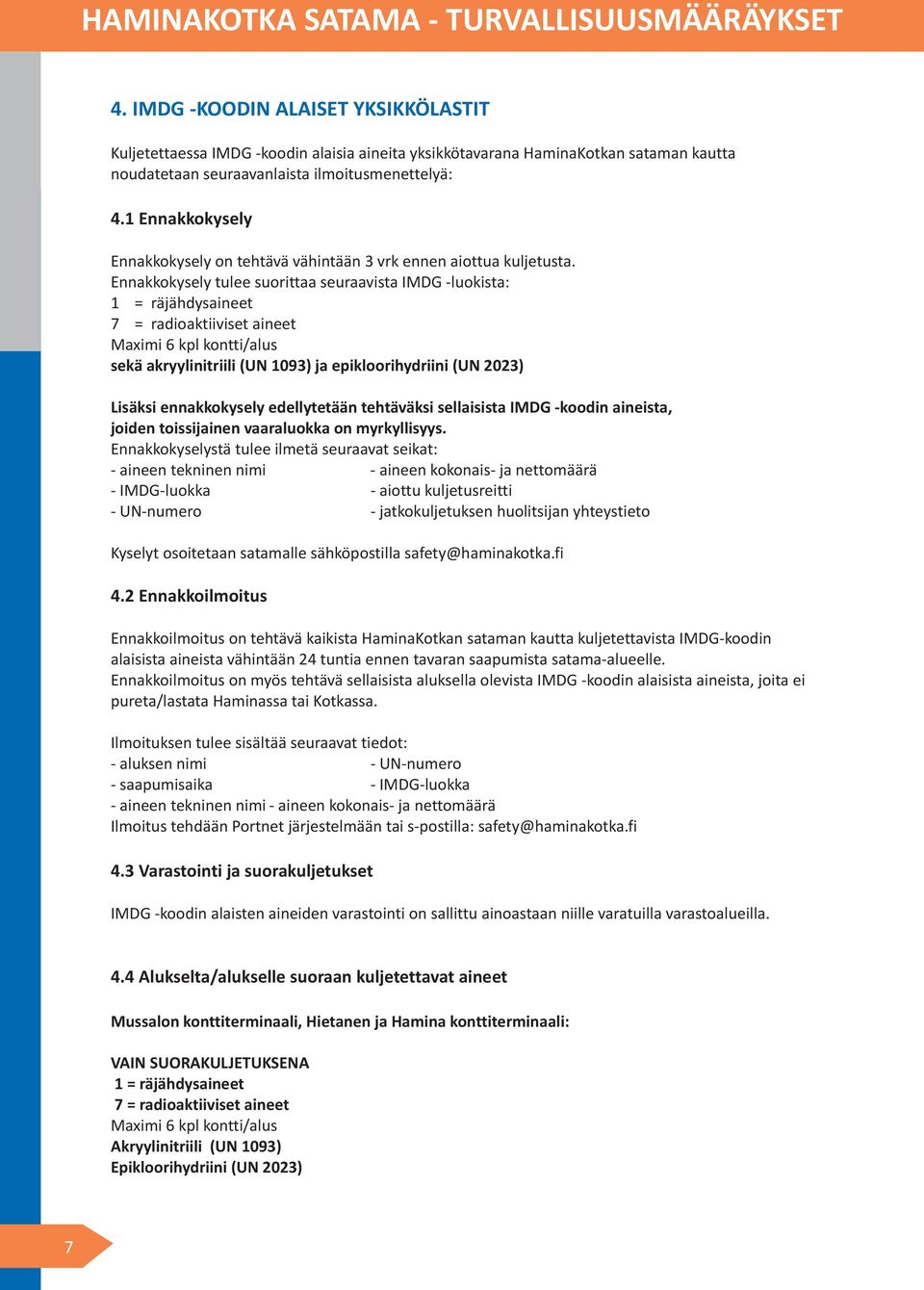 Ennakkokysely tulee suorittaa seuraavista IMDG -luokista: 1 = räjähdysaineet 7 = radioaktiiviset aineet Maximi 6 kpl kontti/alus sekä akryylinitriili (UN 1093) ja epikloorihydriini (UN 2023) Lisäksi