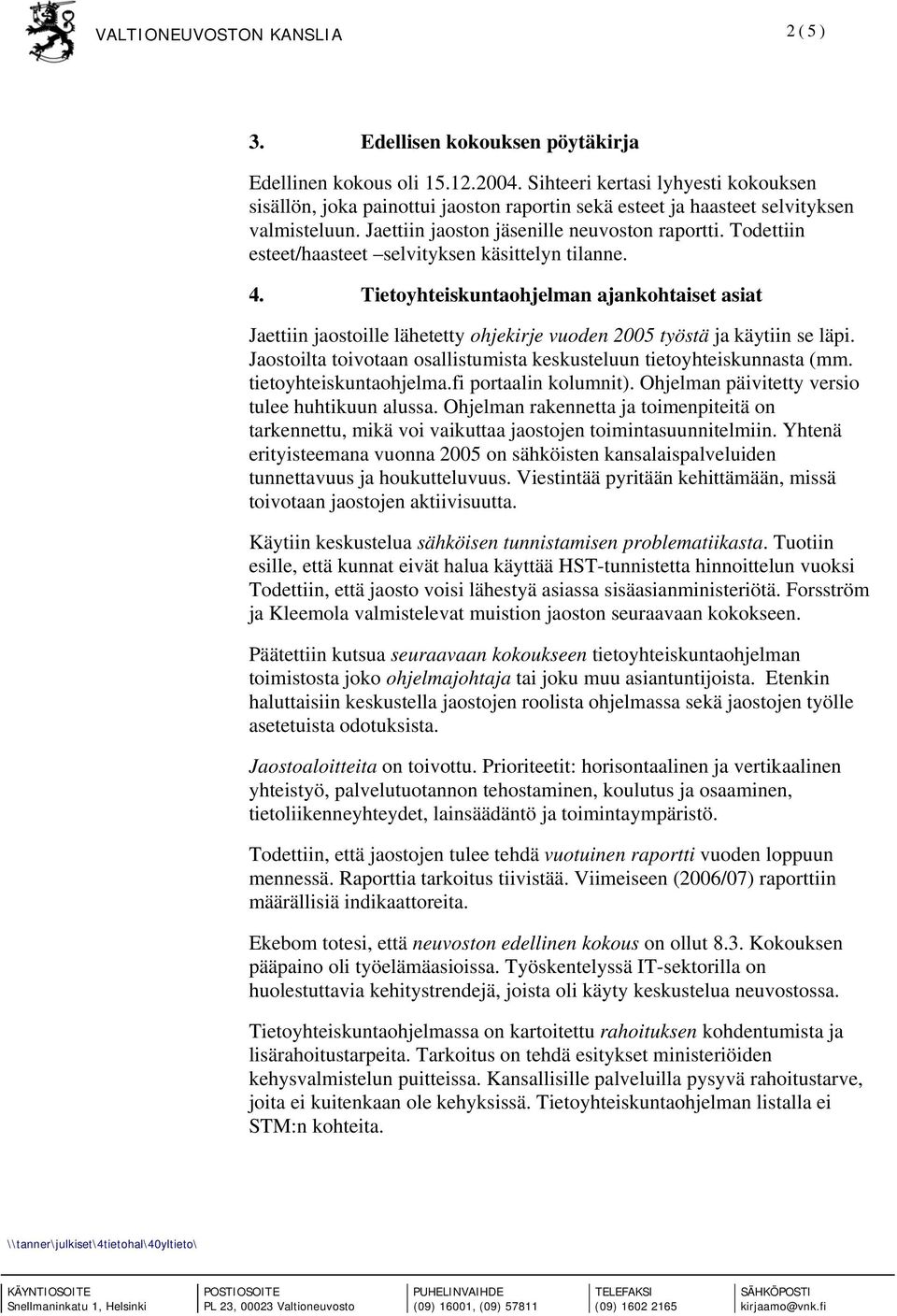 Tietoyhteiskuntaohjelman ajankohtaiset asiat Jaettiin jaostoille lähetetty ohjekirje vuoden 2005 työstä ja käytiin se läpi. Jaostoilta toivotaan osallistumista keskusteluun tietoyhteiskunnasta (mm.