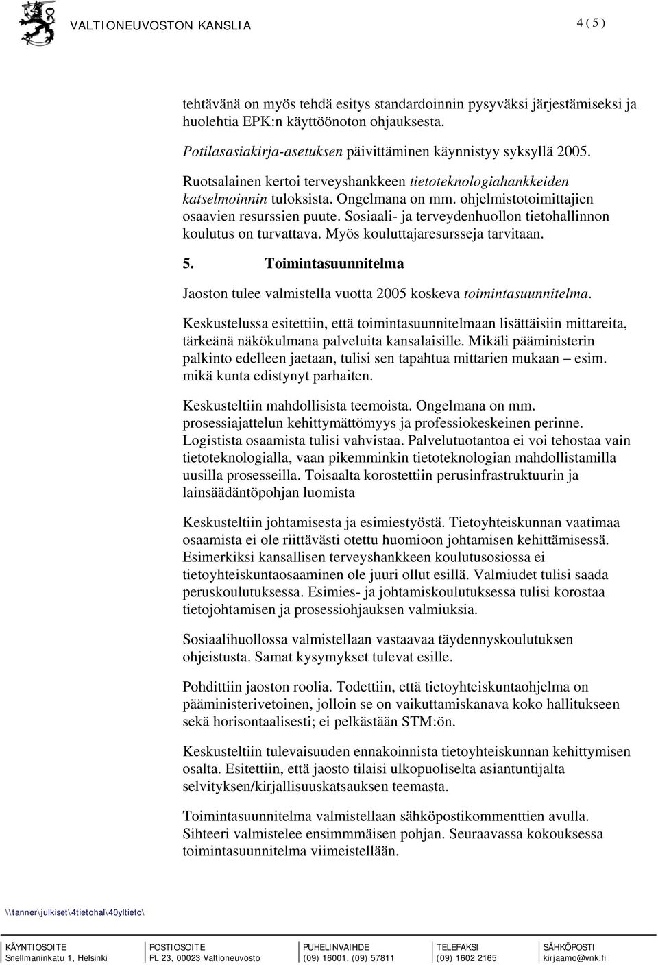 Sosiaali- ja terveydenhuollon tietohallinnon koulutus on turvattava. Myös kouluttajaresursseja tarvitaan. 5. Toimintasuunnitelma Jaoston tulee valmistella vuotta 2005 koskeva toimintasuunnitelma.