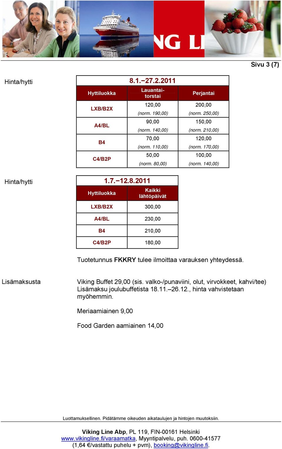 80,00) (norm. 140,00) 1.7. 12.8.2011 lähtöpäivät LXB/B2X 300,00 A4/BL 230,00 B4 210,00 C4/B2P 180,00 Tuotetunnus FKKRY tulee ilmoittaa varauksen yhteydessä.