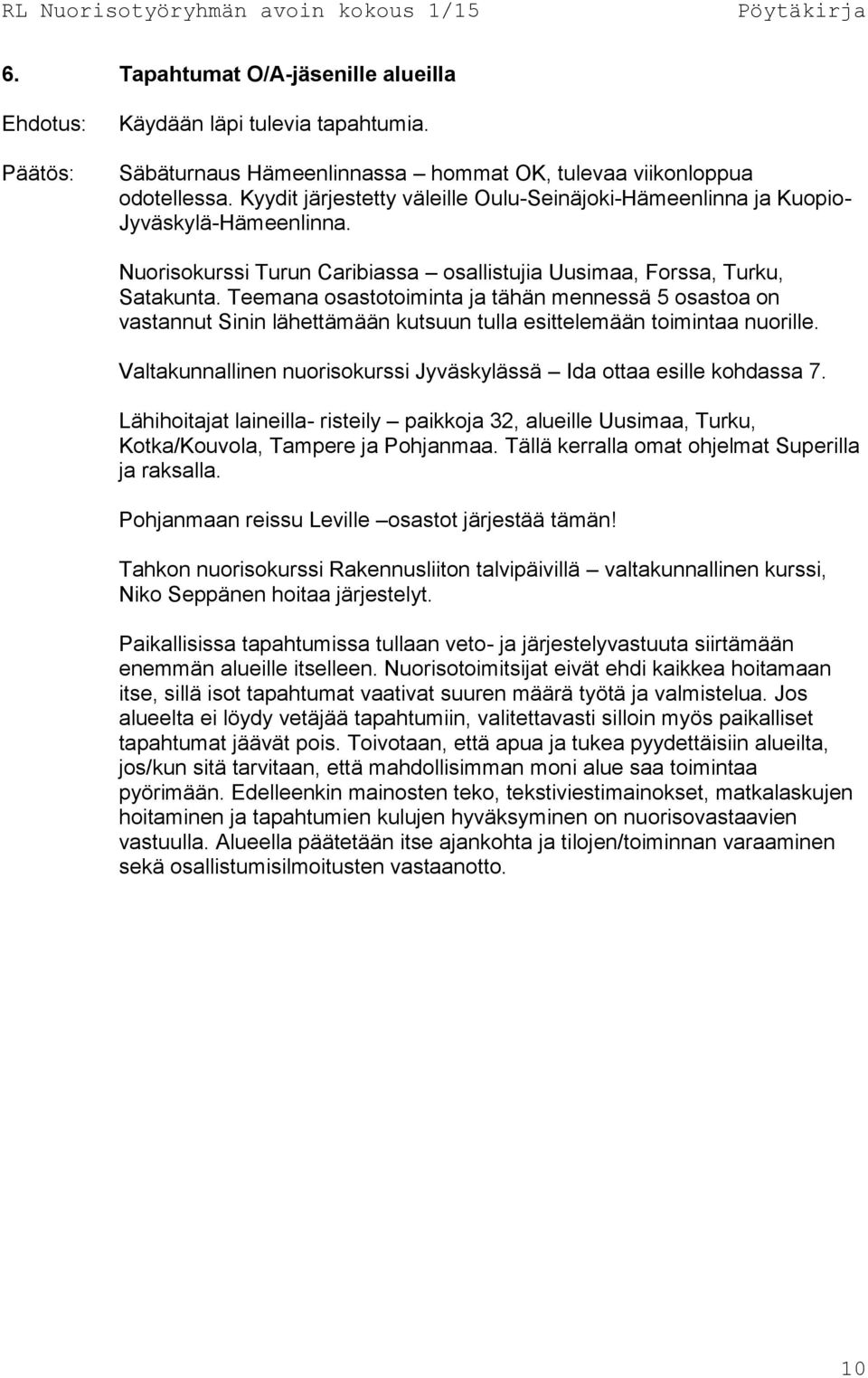 Teemana osastotoiminta ja tähän mennessä 5 osastoa on vastannut Sinin lähettämään kutsuun tulla esittelemään toimintaa nuorille.