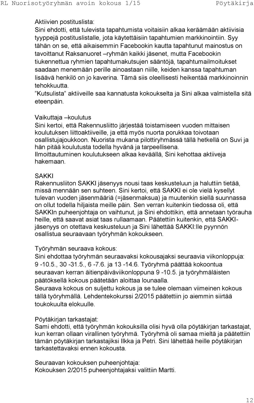 tapahtumailmoitukset saadaan menemään perille ainoastaan niille, keiden kanssa tapahtuman lisäävä henkilö on jo kaverina. Tämä siis oleellisesti heikentää markkinoinnin tehokkuutta.