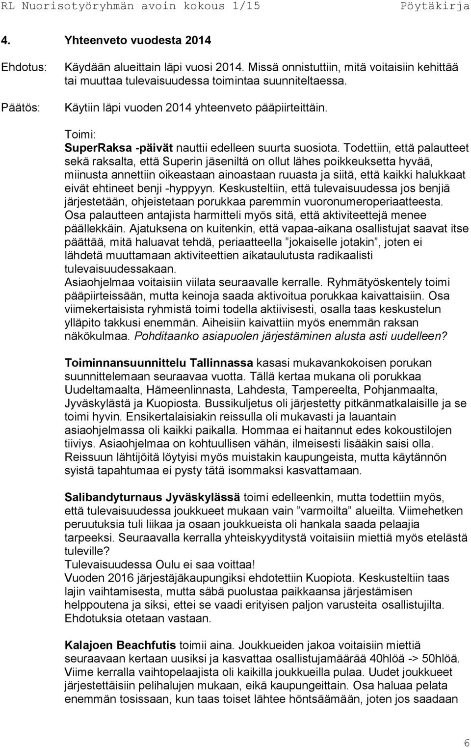 Todettiin, että palautteet sekä raksalta, että Superin jäseniltä on ollut lähes poikkeuksetta hyvää, miinusta annettiin oikeastaan ainoastaan ruuasta ja siitä, että kaikki halukkaat eivät ehtineet