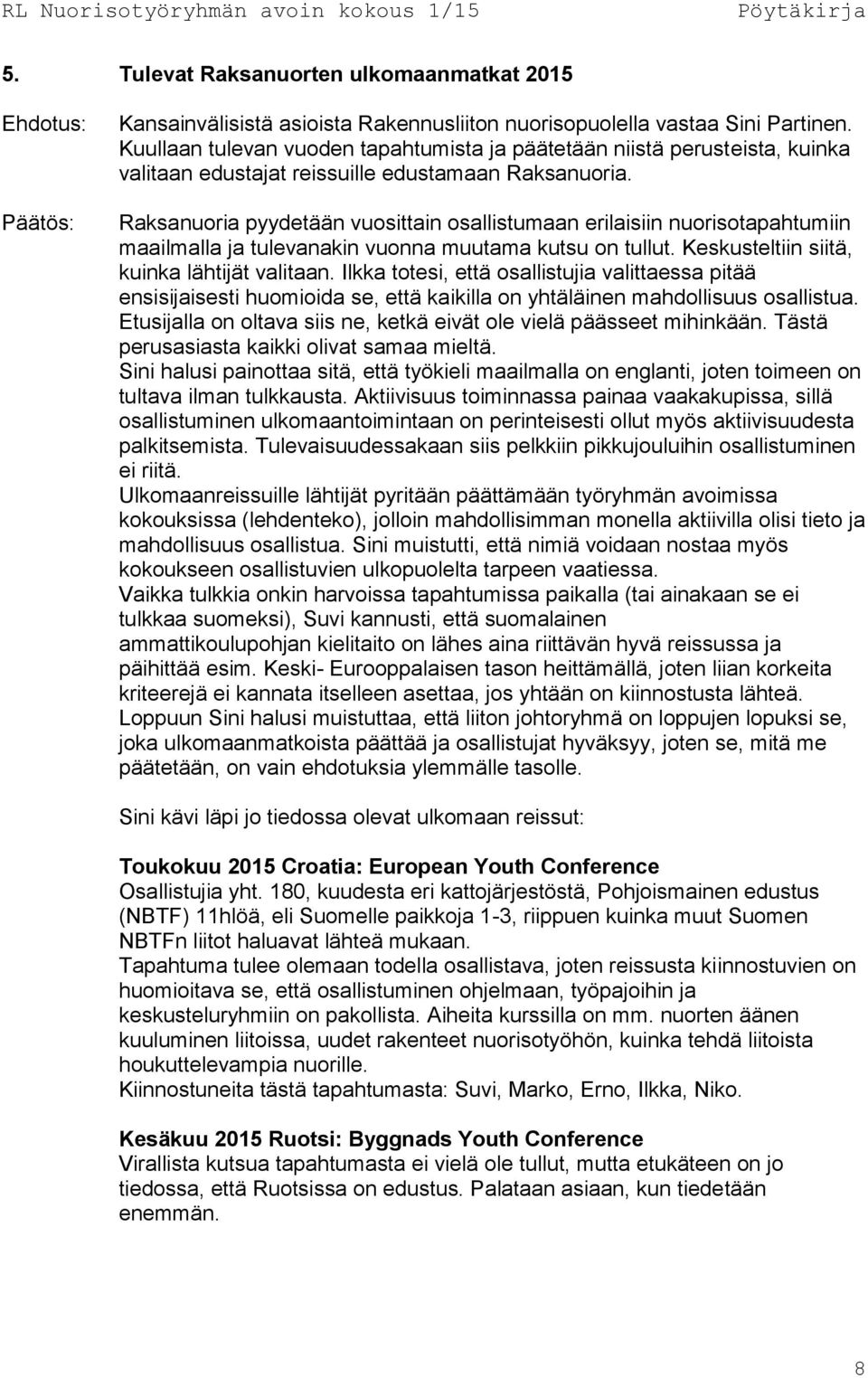 Raksanuoria pyydetään vuosittain osallistumaan erilaisiin nuorisotapahtumiin maailmalla ja tulevanakin vuonna muutama kutsu on tullut. Keskusteltiin siitä, kuinka lähtijät valitaan.
