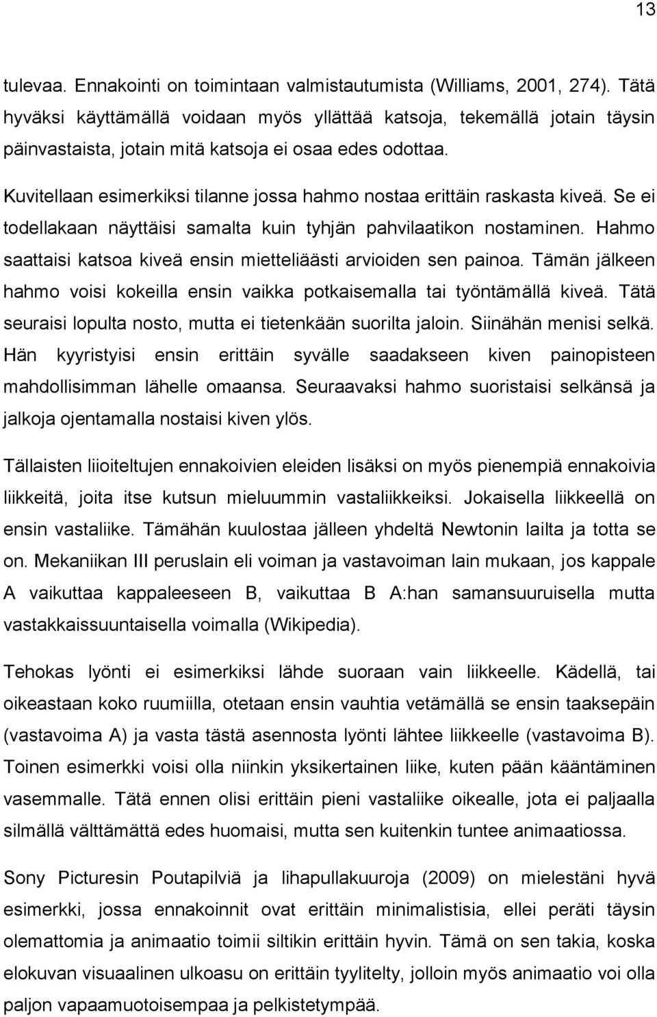 Kuvitellaan esimerkiksi tilanne jossa hahmo nostaa erittäin raskasta kiveä. Se ei todellakaan näyttäisi samalta kuin tyhjän pahvilaatikon nostaminen.