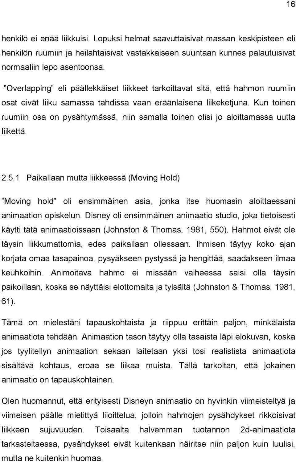 Kun toinen ruumiin osa on pysähtymässä, niin samalla toinen olisi jo aloittamassa uutta liikettä. 2.5.