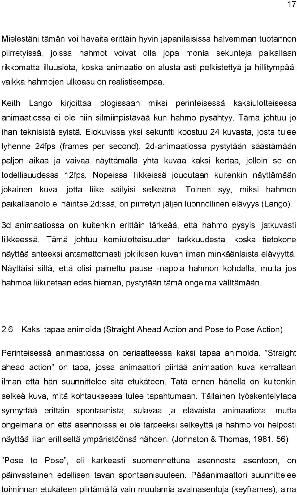 Keith Lango kirjoittaa blogissaan miksi perinteisessä kaksiulotteisessa animaatiossa ei ole niin silmiinpistävää kun hahmo pysähtyy. Tämä johtuu jo ihan teknisistä syistä.