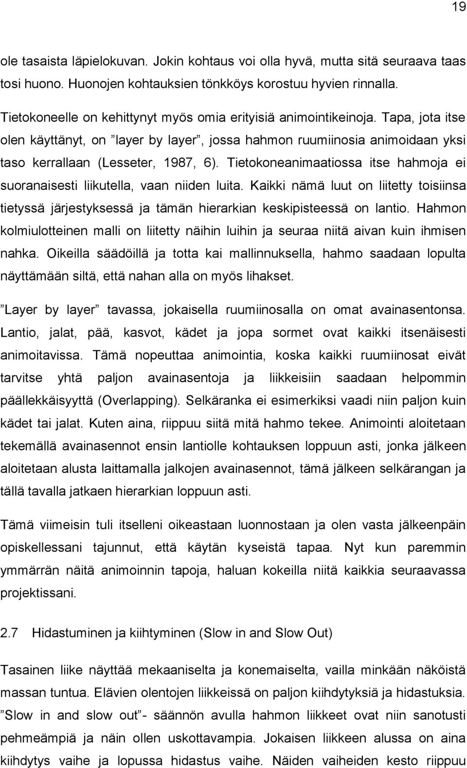 Tietokoneanimaatiossa itse hahmoja ei suoranaisesti liikutella, vaan niiden luita. Kaikki nämä luut on liitetty toisiinsa tietyssä järjestyksessä ja tämän hierarkian keskipisteessä on lantio.