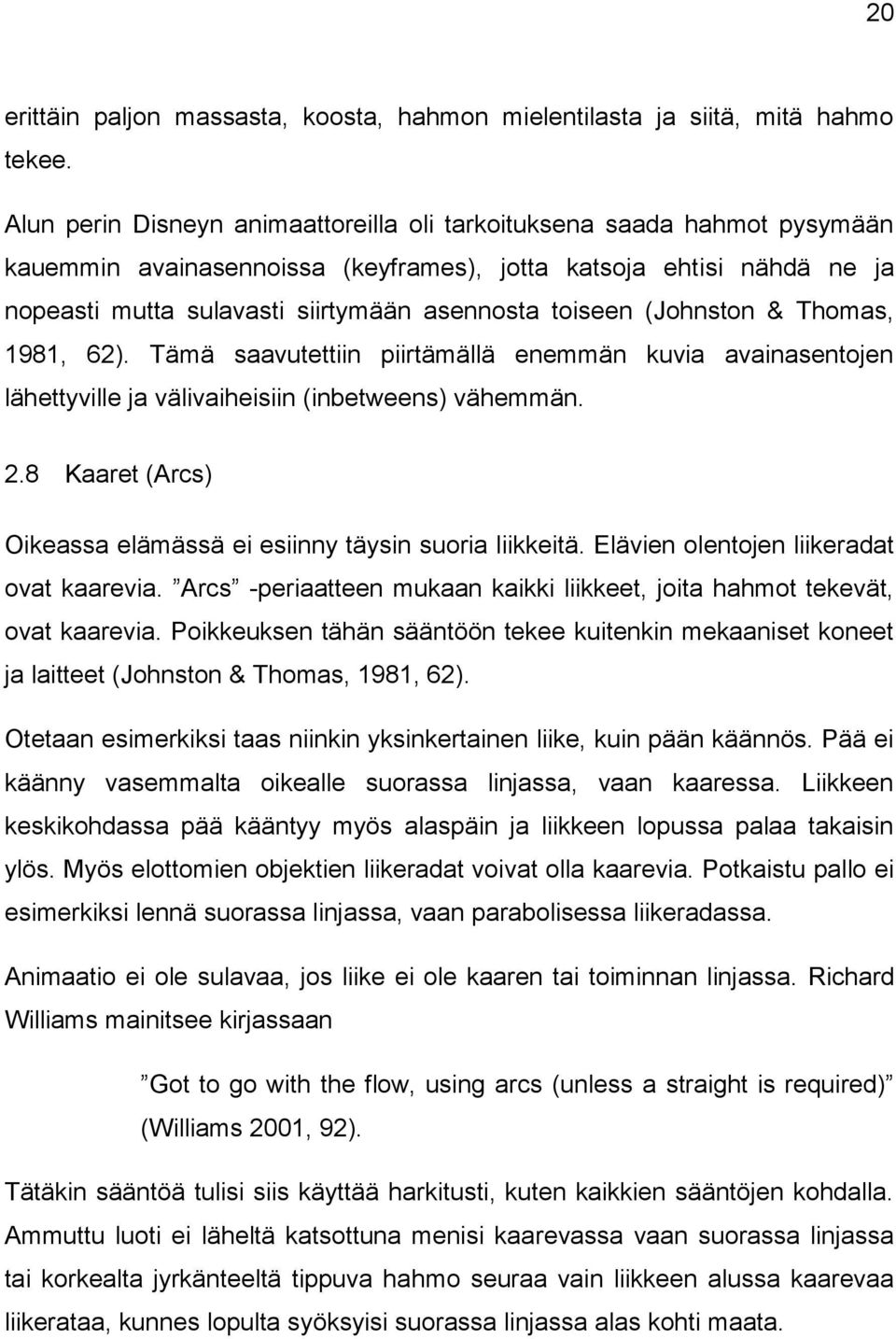 (Johnston & Thomas, 1981, 62). Tämä saavutettiin piirtämällä enemmän kuvia avainasentojen lähettyville ja välivaiheisiin (inbetweens) vähemmän. 2.