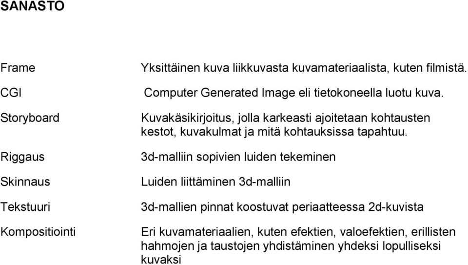 Kuvakäsikirjoitus, jolla karkeasti ajoitetaan kohtausten kestot, kuvakulmat ja mitä kohtauksissa tapahtuu.