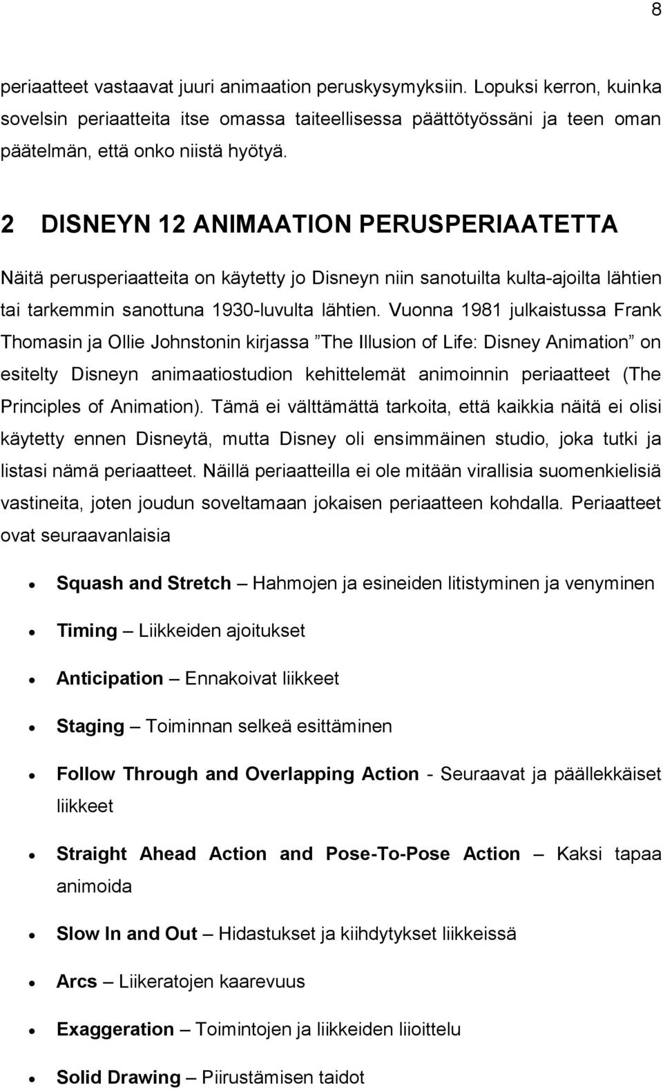 Vuonna 1981 julkaistussa Frank Thomasin ja Ollie Johnstonin kirjassa The Illusion of Life: Disney Animation on esitelty Disneyn animaatiostudion kehittelemät animoinnin periaatteet (The Principles of