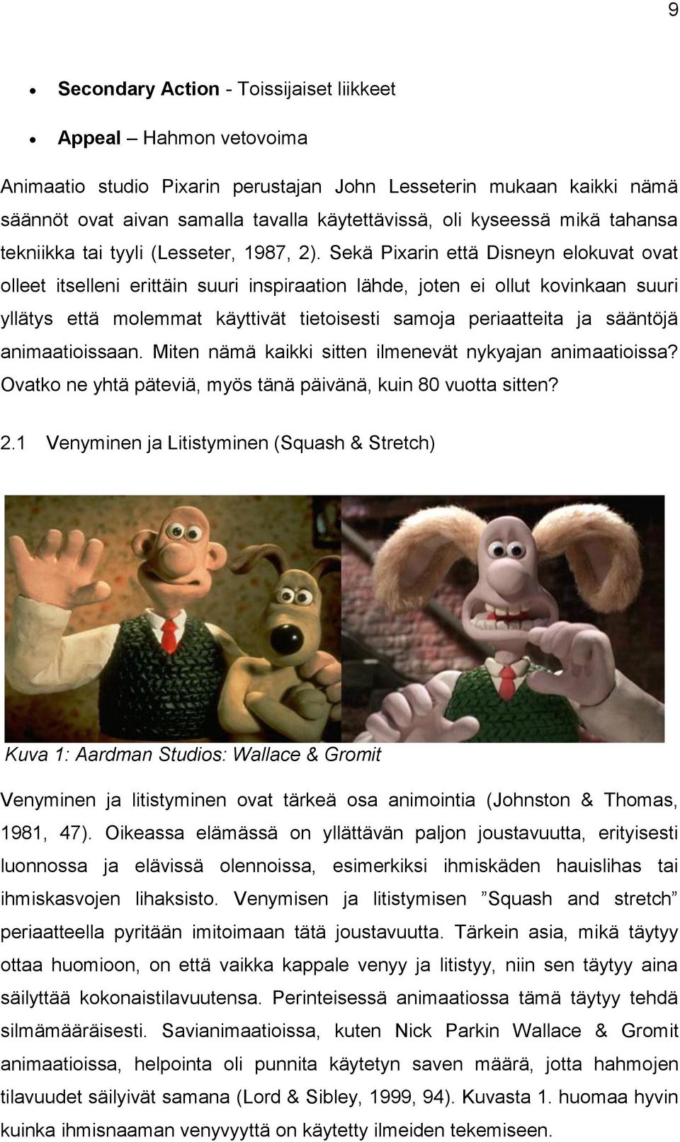 Sekä Pixarin että Disneyn elokuvat ovat olleet itselleni erittäin suuri inspiraation lähde, joten ei ollut kovinkaan suuri yllätys että molemmat käyttivät tietoisesti samoja periaatteita ja sääntöjä