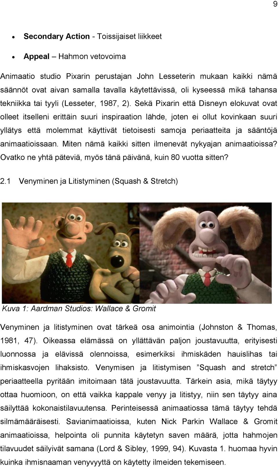 Sekä Pixarin että Disneyn elokuvat ovat olleet itselleni erittäin suuri inspiraation lähde, joten ei ollut kovinkaan suuri yllätys että molemmat käyttivät tietoisesti samoja periaatteita ja sääntöjä